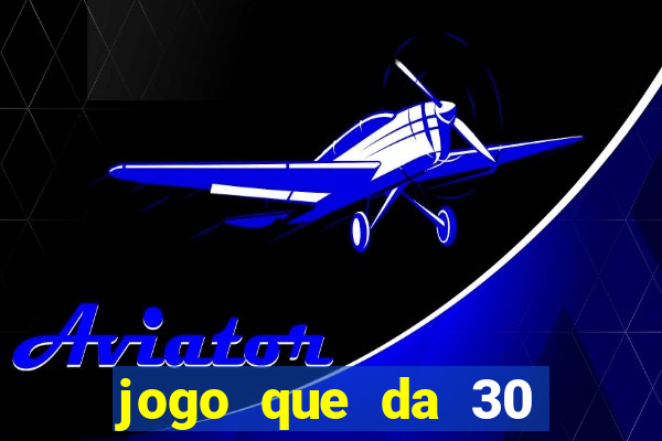 jogo que da 30 reais de bonus