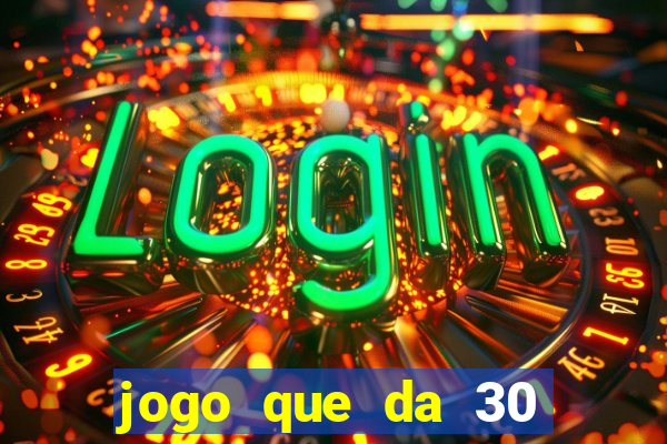 jogo que da 30 reais de bonus