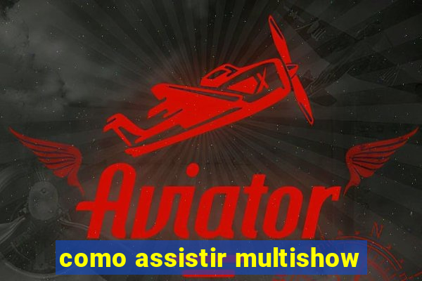 como assistir multishow