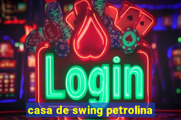 casa de swing petrolina