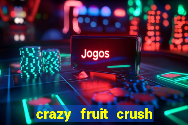 crazy fruit crush ganhar dinheiro