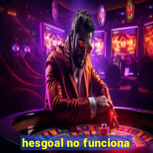 hesgoal no funciona