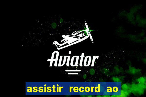 assistir record ao vivo bahia