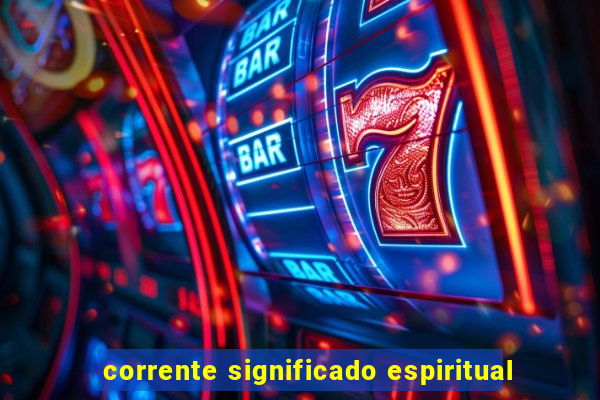 corrente significado espiritual