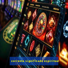 corrente significado espiritual