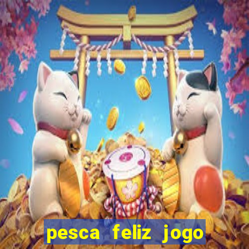 pesca feliz jogo ganhar dinheiro