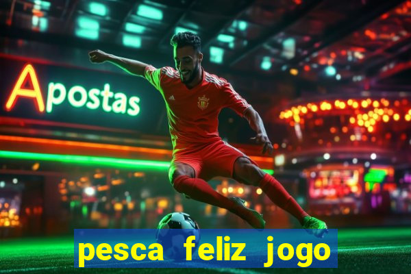 pesca feliz jogo ganhar dinheiro