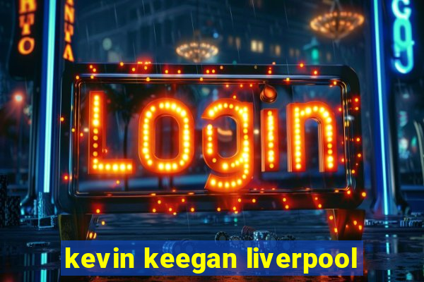 kevin keegan liverpool