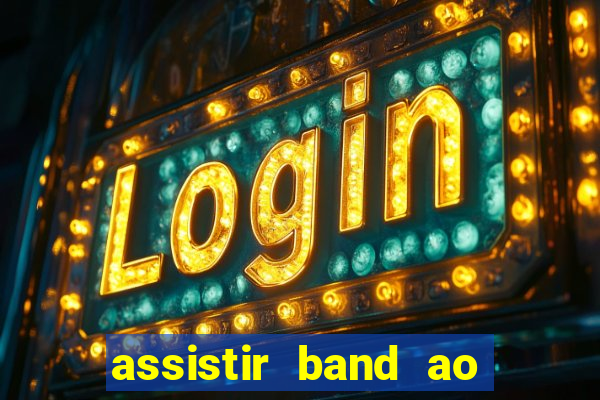 assistir band ao vivo gratis