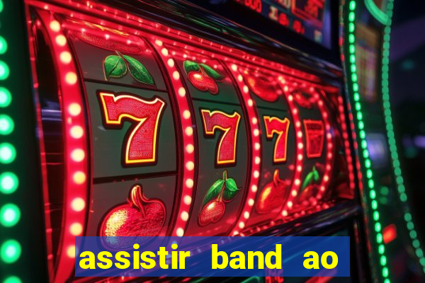 assistir band ao vivo gratis