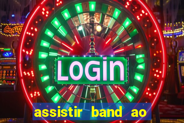 assistir band ao vivo gratis