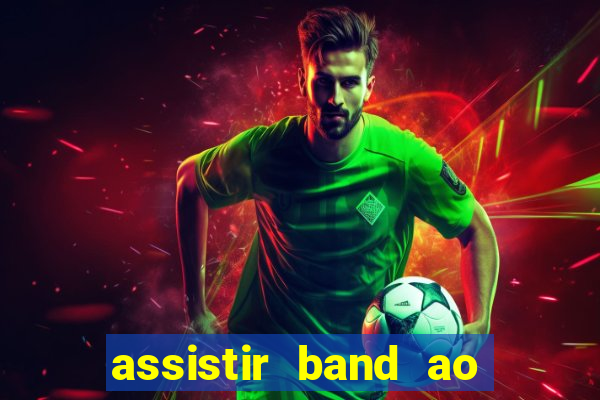 assistir band ao vivo gratis