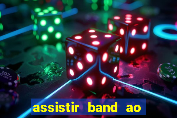 assistir band ao vivo gratis