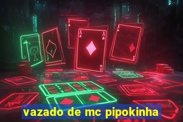 vazado de mc pipokinha