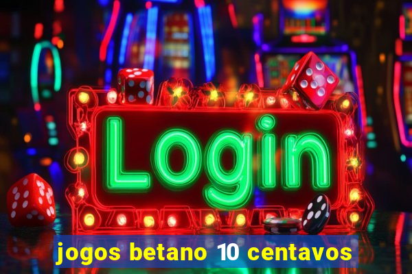 jogos betano 10 centavos