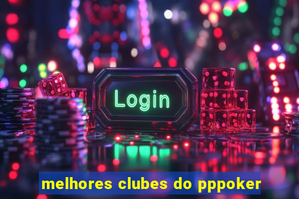 melhores clubes do pppoker