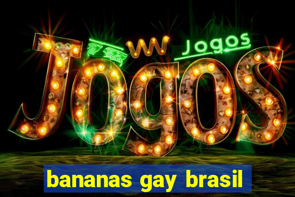 bananas gay brasil