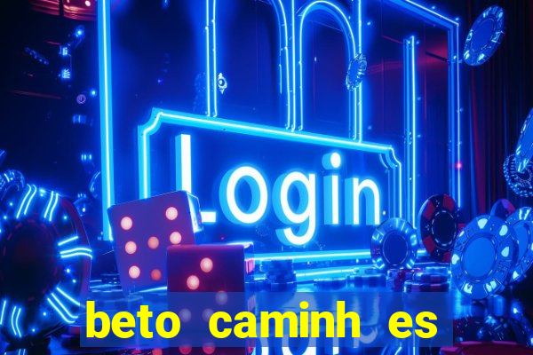 beto caminh es lajeado rs