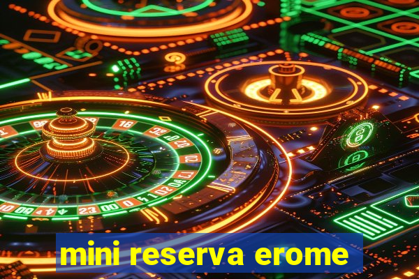 mini reserva erome