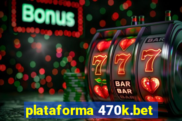 plataforma 470k.bet