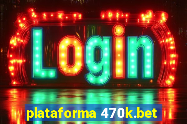 plataforma 470k.bet