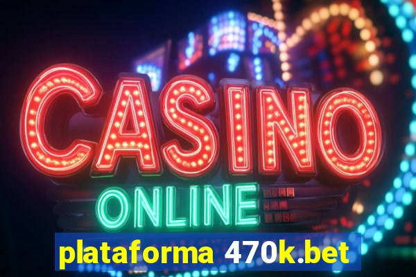 plataforma 470k.bet