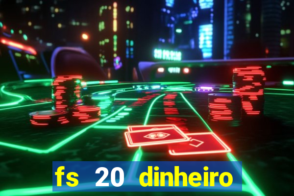 fs 20 dinheiro infinito download