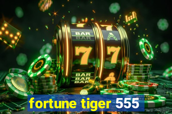 fortune tiger 555