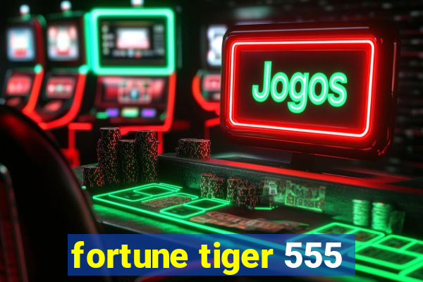 fortune tiger 555