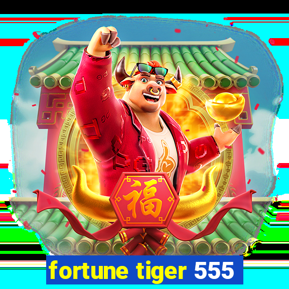 fortune tiger 555