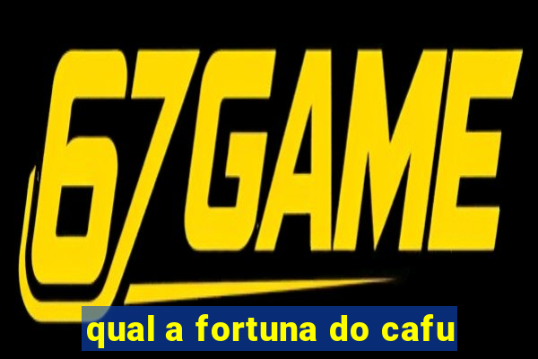 qual a fortuna do cafu