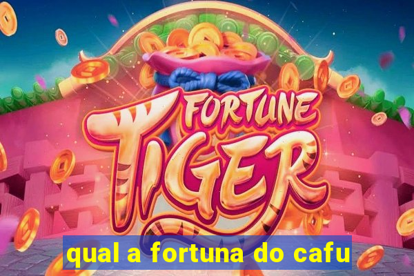 qual a fortuna do cafu