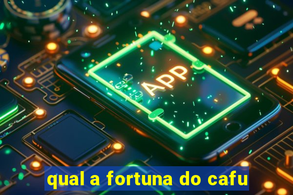 qual a fortuna do cafu