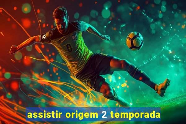 assistir origem 2 temporada