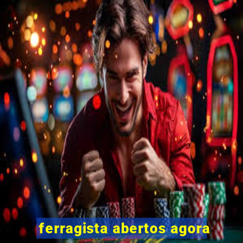 ferragista abertos agora