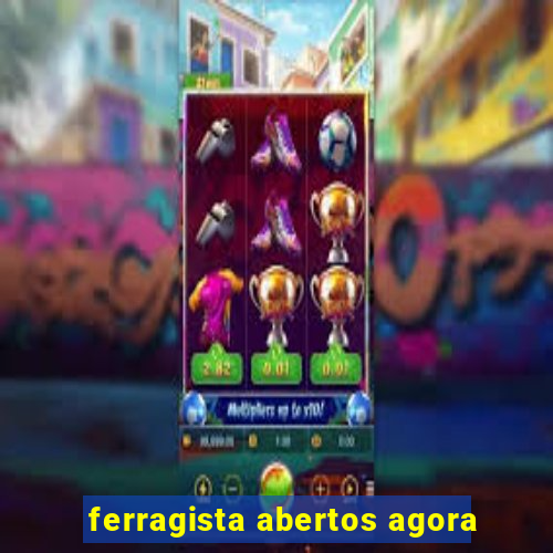 ferragista abertos agora