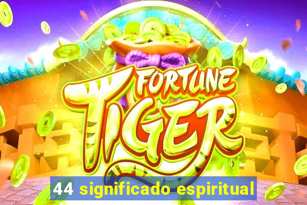 44 significado espiritual