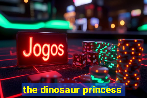 the dinosaur princess