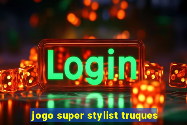 jogo super stylist truques