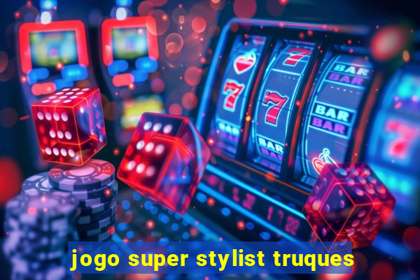 jogo super stylist truques