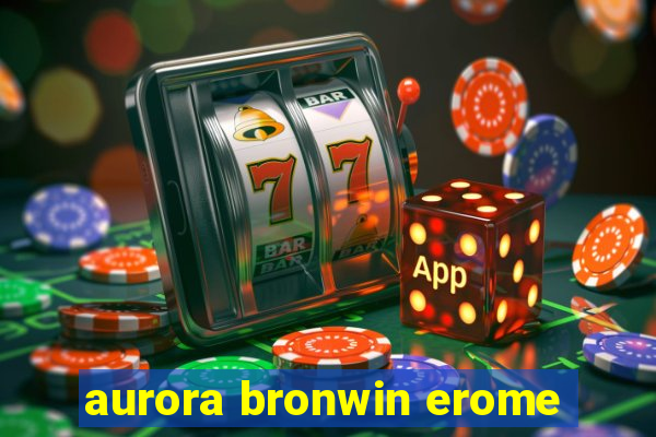 aurora bronwin erome