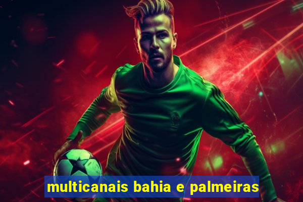 multicanais bahia e palmeiras