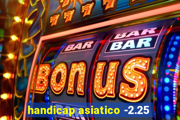 handicap asiatico -2.25