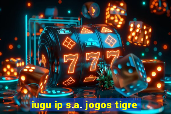 iugu ip s.a. jogos tigre