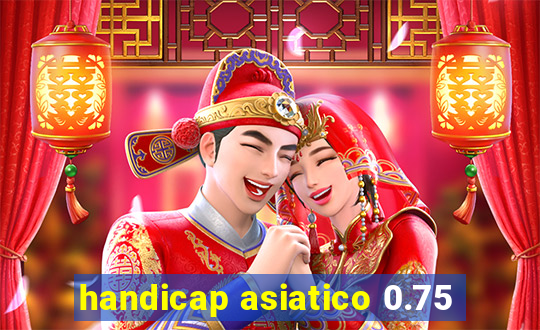 handicap asiatico 0.75