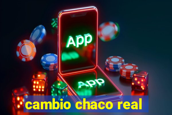 cambio chaco real