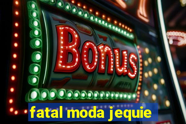 fatal moda jequie