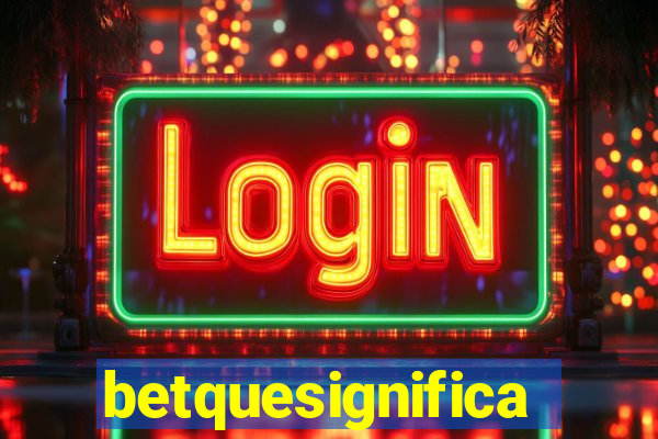 betquesignifica