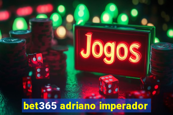 bet365 adriano imperador