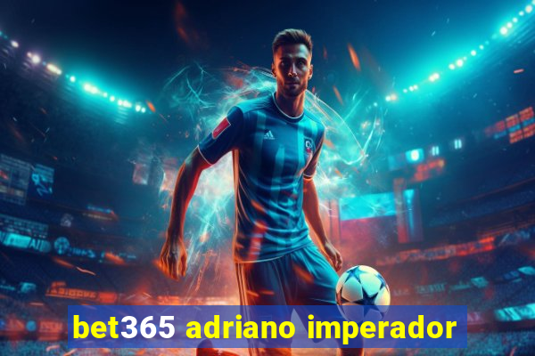 bet365 adriano imperador